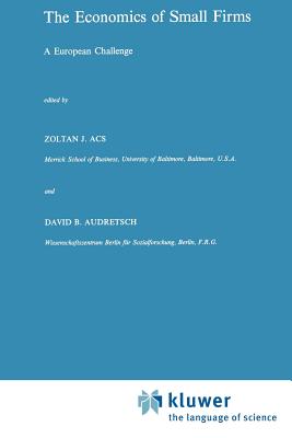 The Economics of Small Firms: A European Challenge - Ackermann, Stephen (Editor), and Audretsch, David B. (Editor)