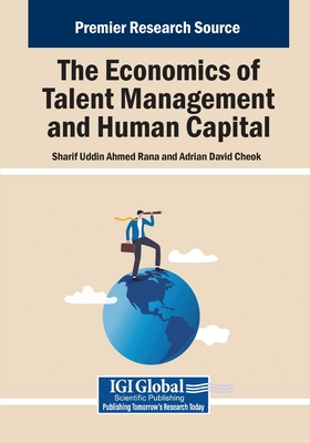 The Economics of Talent Management and Human Capital - Rana, Sharif Uddin Ahmed (Editor), and Cheok, Adrian David (Editor)