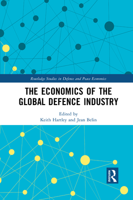 The Economics of the Global Defence Industry - Hartley, Keith (Editor), and Belin, Jean (Editor)