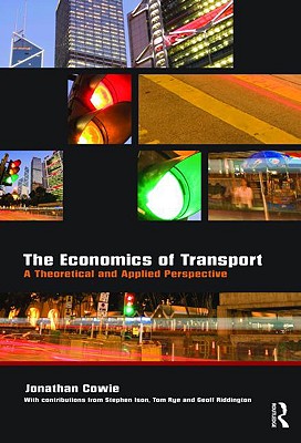 The Economics of Transport: A Theoretical and Applied Perspective - Cowie, Jonathan