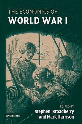 The Economics of World War I - Broadberry, Stephen (Editor), and Harrison, Mark (Editor)