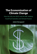 The Economisation of Climate Change: How the G20, the OECD and the IMF Address Fossil Fuel Subsidies and Climate Finance