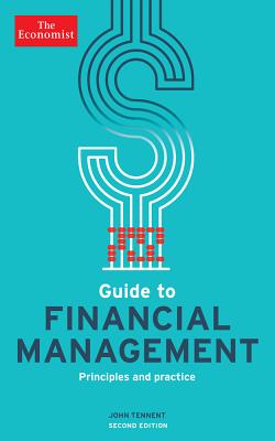 The Economist Guide to Financial Management: Principles and Practice - The Economist, and Tennent, John