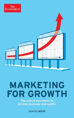 The Economist: Marketing for Growth: The role of marketers in driving revenues and profits - Ellwood, Iain