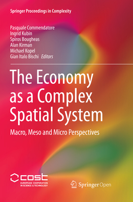 The Economy as a Complex Spatial System: Macro, Meso and Micro Perspectives - Commendatore, Pasquale (Editor), and Kubin, Ingrid (Editor), and Bougheas, Spiros (Editor)