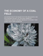 The Economy of a Coal Field: an Exposition of the Objects of the Geological and Polytechnic Society of the West Riding of Yorkshire, and of the Best Means of Attaining Them