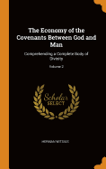 The Economy of the Covenants Between God and Man: Comprehending a Complete Body of Divinity; Volume 2