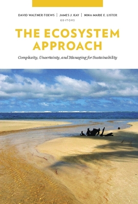 The Ecosystem Approach: Complexity, Uncertainty, and Managing for Sustainability - Waltner-Toews, David, and Kay, James, and Lister, Nina-Marie