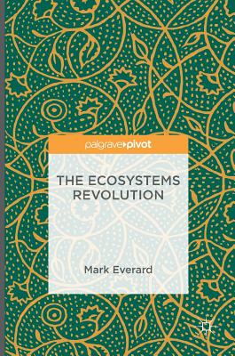 The Ecosystems Revolution - Everard, Mark, Dr.