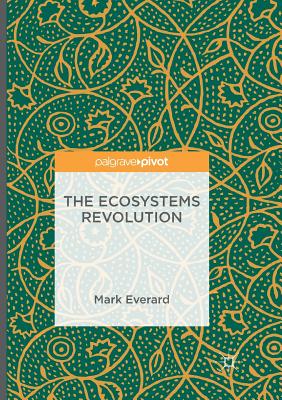 The Ecosystems Revolution - Everard, Mark, Dr.