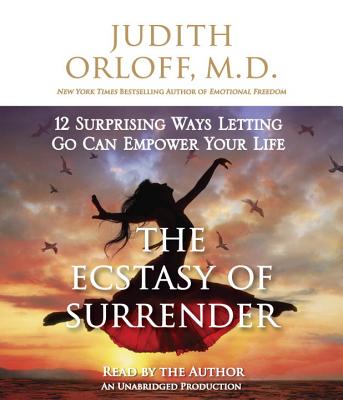The Ecstasy of Surrender: 12 Surprising Ways Letting Go Can Empower Your Life - Orloff, Judith, M.D., M D (Read by)