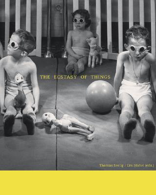 The Ecstasy of Things: From Functional Object to Fetish in Twentieth Century Photography - Seelig, Thomas (Editor), and Bolz, Norbert (Text by), and Breuer, Gerda (Text by)