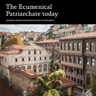 The Ecumenical Patriarchate Today: Sacred Greek Orthodox Sites of Istanbul - Chryssavgis, John, Deacon