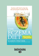 The Eczema Diet (2nd edition): Eczema-Safe Food to Stop The Itch and Prevent Eczema for Life - Fischer, Karen