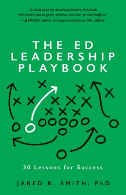 The Ed Leadership Playbook: 30 Lessons for Success - Smith, Jared, Dr.