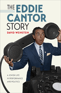 The Eddie Cantor Story: A Jewish Life in Performance and Politics