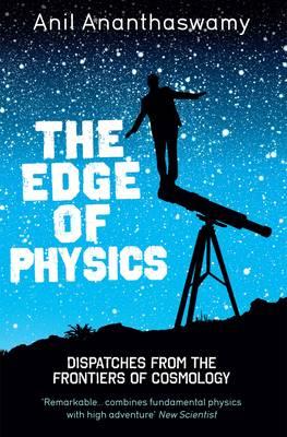 The Edge of Physics: A Journey to the Earth's Extremes to Unlock the Secrets of the Universe: A Journey to the Earth's Extremes to Unlock the Secrets of the Universe - Ananthaswamy, Anil
