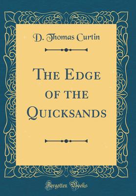 The Edge of the Quicksands (Classic Reprint) - Curtin, D Thomas