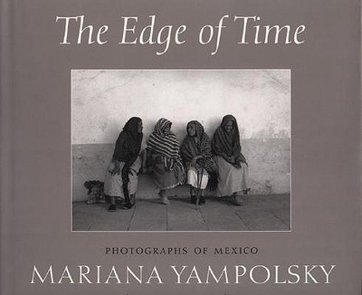 The Edge of Time: Photographs of Mexico by Mariana Yampolsky - Yampolsky, Mariana