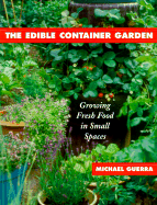 The Edible Container Garden: Growing Fresh Food in Small Spaces