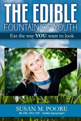 The Edible Fountain of Youth: The Most Influential Healthy Aging Nutrition Guide for Gen X, Gen Y & Baby Boomers! - Poore, Susan M