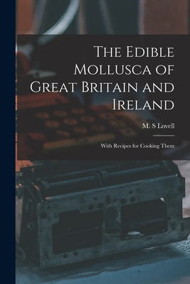 The Edible Mollusca of Great Britain and Ireland: With Recipes for Cooking Them - Lovell, M S (Creator)