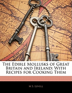 The Edible Mollusks of Great Britain and Ireland: With Recipes for Cooking Them