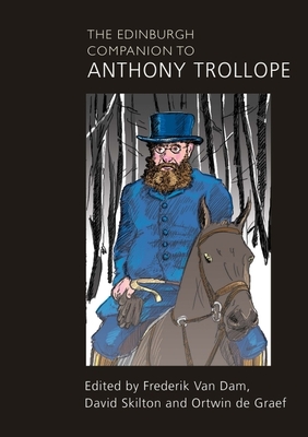 The Edinburgh Companion to Anthony Trollope - Van Dam, Frederik (Editor), and Skilton, David (Editor), and Graef, Ortwin de (Editor)
