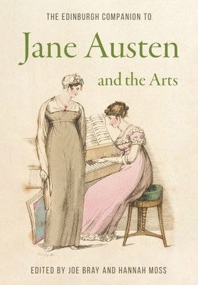 The Edinburgh Companion to Jane Austen and the Arts - Bray, Joe (Editor), and Moss, Hannah (Editor)