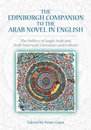 The Edinburgh Companion to the Arab Novel in English: The Politics of Anglo Arab and Arab American Literature and Culture