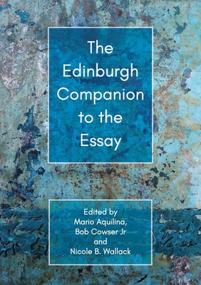 The Edinburgh Companion to the Essay - Aquilina, Mario (Editor), and Wallack, Nicole B (Editor), and Cowser Jnr, Bob (Editor)