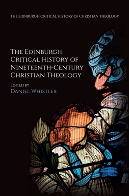 The Edinburgh Critical History of Nineteenth-Century Christian Theology - Whistler, Daniel (Editor)