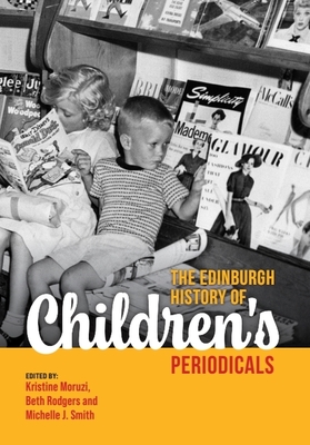 The Edinburgh History of Children's Periodicals - Moruzi, Kristine (Editor), and Rodgers, Beth (Editor), and Smith, Michelle J (Editor)