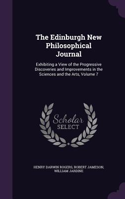 The Edinburgh New Philosophical Journal: Exhibiting a View of the Progressive Discoveries and Improvements in the Sciences and the Arts, Volume 7 - Rogers, Henry Darwin, and Jameson, Robert, and Jardine, William, Sir