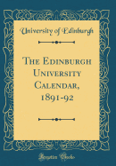 The Edinburgh University Calendar, 1891-92 (Classic Reprint)