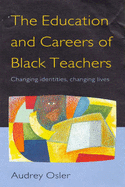 The Education and Careers of Black Teachers: Changing Identities, Changing Lives - Osler, Audrey