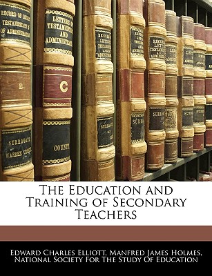 The Education and Training of Secondary Teachers - Elliott, Edward Charles, and National Society for the Study of Educat (Creator)