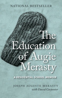 The Education of Augie Merasty: A Residential School Memoir - New Edition - Merasty, Joseph Auguste, and Carpenter, David (Contributions by)