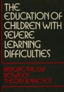 The Education of Children with Severe Learning Difficulties: Bridging the Gap Between Theory and Practice