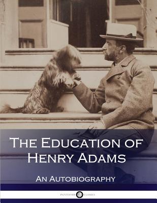 The Education of Henry Adams (Illustrated) - Adams, Henry