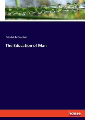 The Education of Man - Froebel, Friedrich