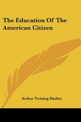 The Education Of The American Citizen - Hadley, Arthur Twining