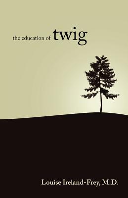 The Education of Twig - Ireland-Frey, Louise, MD