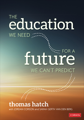 The Education We Need for a Future We Can t Predict - Hatch, Thomas C, and Corson, Jordan, and Gerth Van Den Berg, Sarah