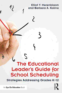 The Educational Leader's Guide for School Scheduling: Strategies Addressing Grades K-12