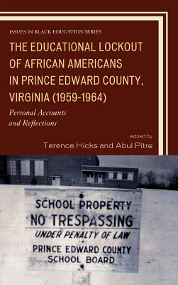 The Educational Lockout of African Americans in Prince Edward County, Virginia (1959-1964): Personal Accounts and Reflections - Hicks, Terence (Editor), and Pitre, Abul (Editor)