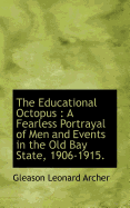 The Educational Octopus: A Fearless Portrayal of Men and Events in the Old Bay State, 1906-1915