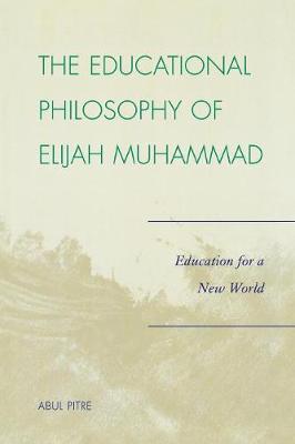 The Educational Philosophy of Elijah Muhammad: Education for a New World - Pitre, Abul