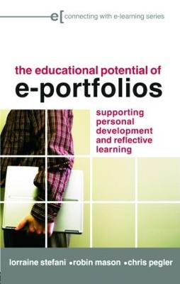 The Educational Potential of e-Portfolios: Supporting Personal Development and Reflective Learning - Stefani, Lorraine, and Mason, Robin, Dr., and Pegler, Chris