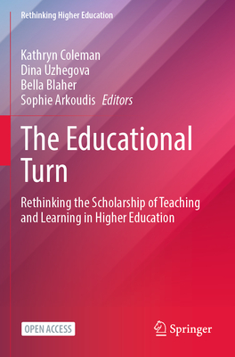 The Educational Turn: Rethinking the Scholarship of Teaching and Learning in Higher Education - Coleman, Kathryn (Editor), and Uzhegova, Dina (Editor), and Blaher, Bella (Editor)